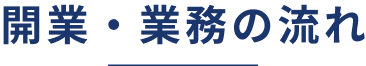 開業・業務の流れ
