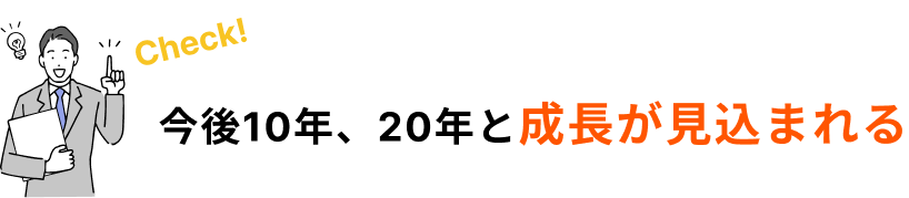 今後10年、20年と成長が見込まれる