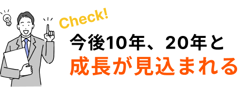 今後10年、20年と成長が見込まれる